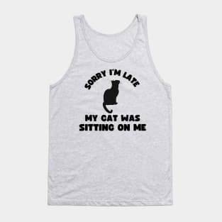 Sorry I'm Late My Cat Was Sitting On Me Tank Top